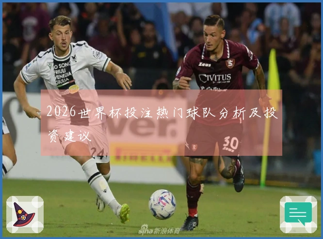 2026世界杯投注热门球队分析及投资建议